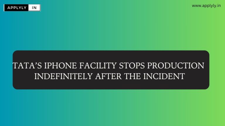 Tata’s iPhone Facility stops Production Indefinitely After the incident