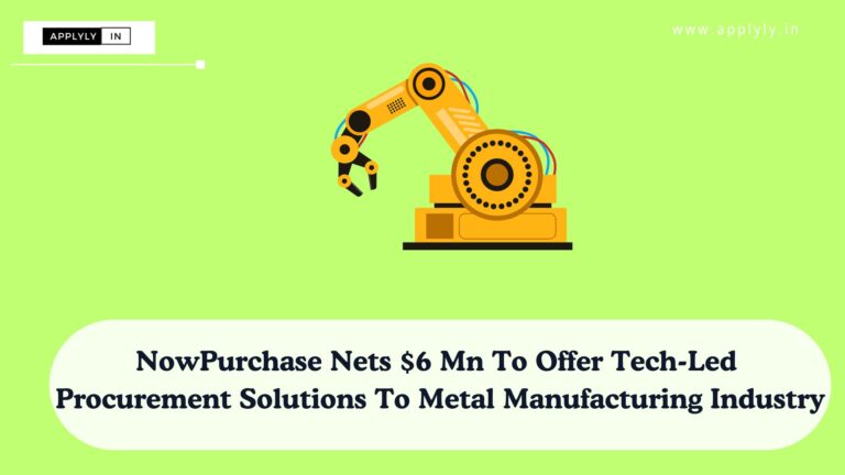 NowPurchase Nets $6 Mn To Offer Tech-Led Procurement Solutions To Metal Manufacturing Industry