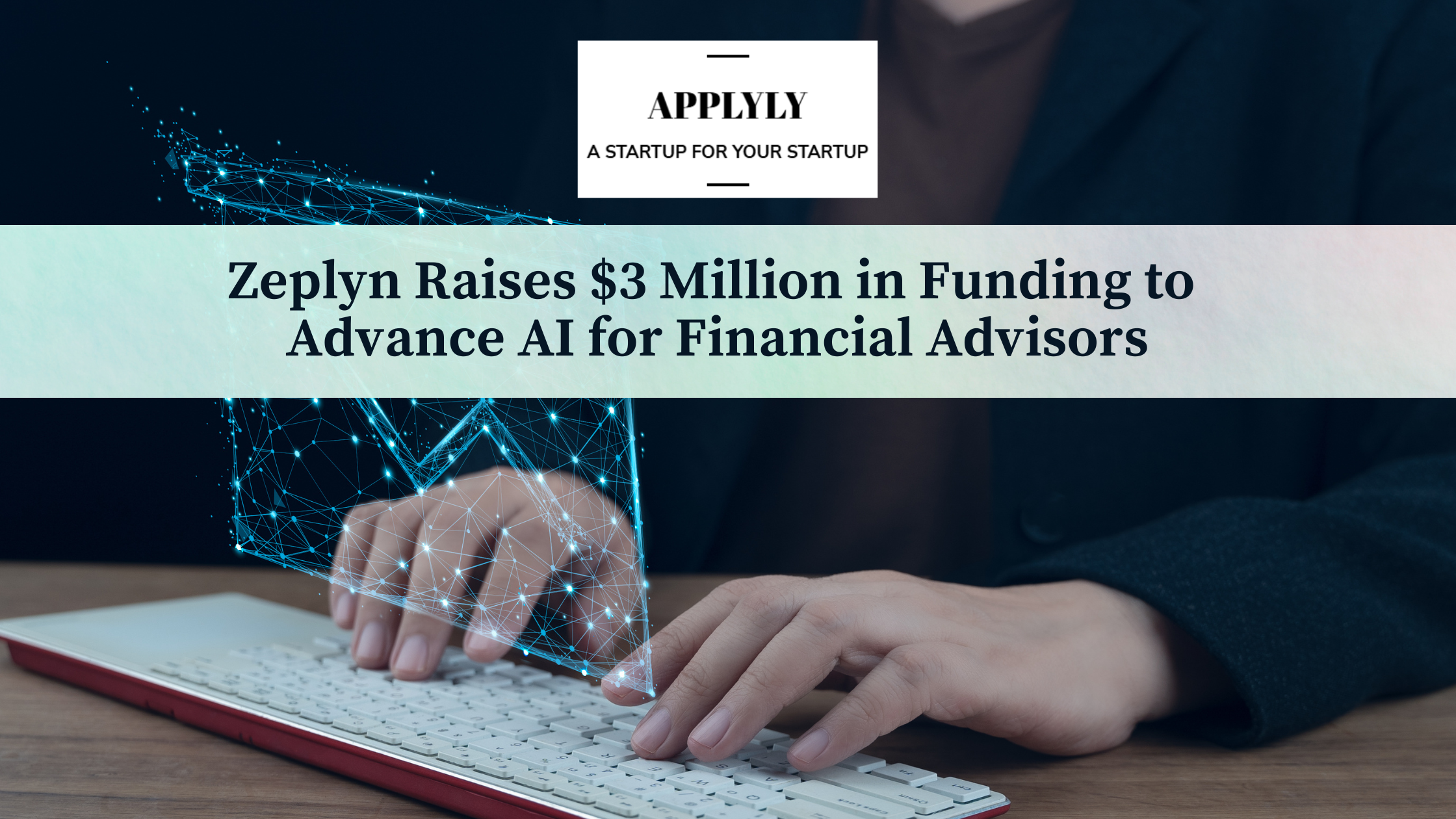 Zeplyn Raises $3 Million in Funding to Advance AI for Financial Advisors