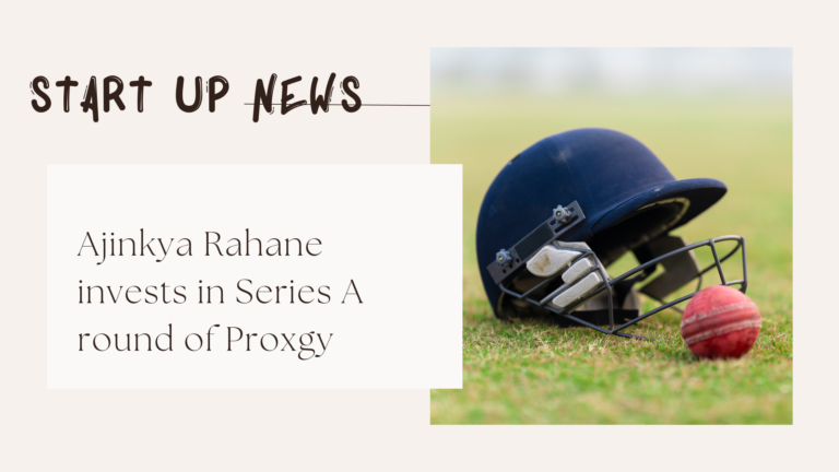 Ajinkya Rahane invests in Series A round of Proxgy