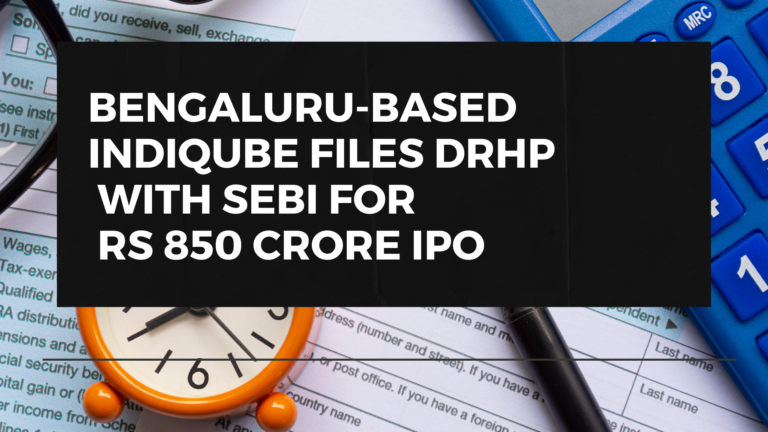 Bengaluru-based IndiQube files DRHP with SEBI for Rs 850 crore IPO