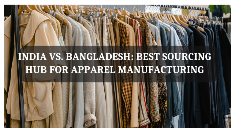 India vs. Bangladesh: Best Sourcing Hub for Apparel Manufacturing