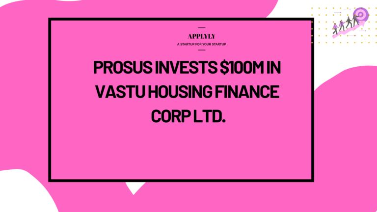 Prosus invests $100M in Vastu Housing Finance Corp Ltd.