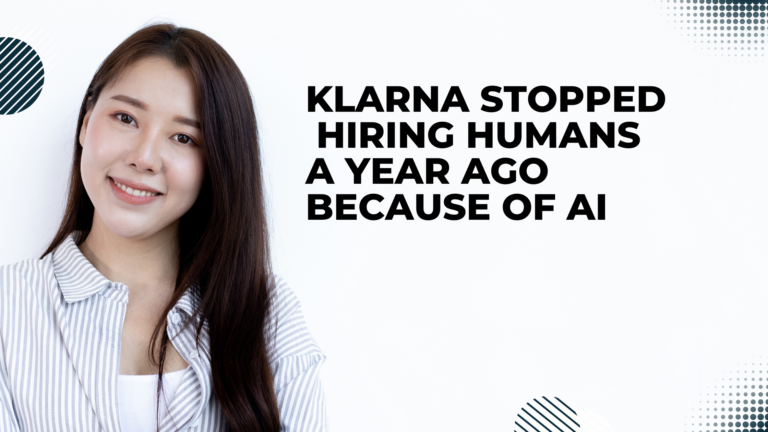 Klarna Stopped Hiring Humans A Year Ago Because Of AI